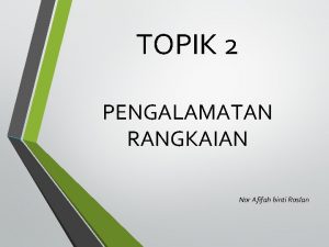 TOPIK 2 PENGALAMATAN RANGKAIAN Nor Afifah binti Roslan