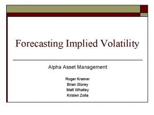 Forecasting Implied Volatility Alpha Asset Management Roger Kramer