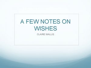 A FEW NOTES ON WISHES CLAIRE WALLIS FACT