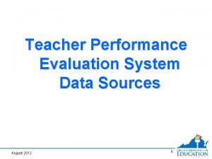 Teacher Performance Evaluation System Data Sources August 2012