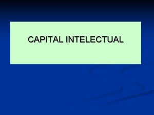 CAPITAL INTELECTUAL BLOQUES Capital Humano Se refiere al