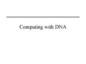 Computing with DNA Overview Basic premise computers need