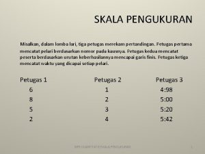 SKALA PENGUKURAN Misalkan dalam lomba lari tiga petugas