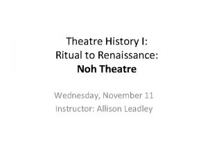 Theatre History I Ritual to Renaissance Noh Theatre