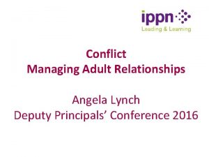 Conflict Managing Adult Relationships Angela Lynch Deputy Principals