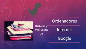 Ordenadores Historia y evolucin de Internet Google Historia