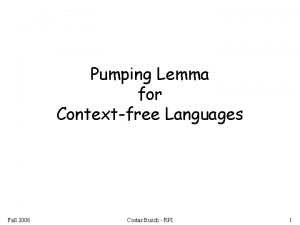 Pumping Lemma for Contextfree Languages Fall 2006 Costas