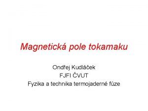 Magnetick pole tokamaku Ondej Kudlek FJFI VUT Fyzika