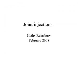 Joint injections Kathy Rainsbury February 2008 Why inject