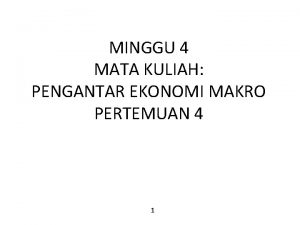 MINGGU 4 MATA KULIAH PENGANTAR EKONOMI MAKRO PERTEMUAN