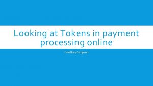 Looking at Tokens in payment processing online Geoffrey