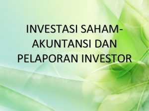 INVESTASI SAHAMAKUNTANSI DAN PELAPORAN INVESTOR AKUNTANSI UNTUK INVESTASI