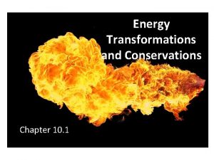 Energy Transformations and Conservations Chapter 10 1 How