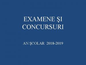 EXAMENE I CONCURSURI AN COLAR 2018 2019 BACALAUREAT