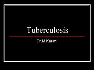 Tuberculosis Dr M Karimi Etiology n n n