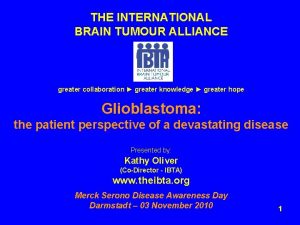 THE INTERNATIONAL BRAIN TUMOUR ALLIANCE greater collaboration greater