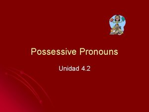 Possessive Pronouns Unidad 4 2 Possessive Pronouns What