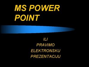 MS POWER POINT ILI PRAVIMO ELEKTRONSKU PREZENTACIJU Pokretanje