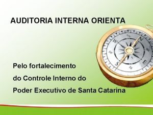 AUDITORIA INTERNA ORIENTA Pelo fortalecimento do Controle Interno