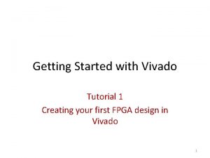 Getting Started with Vivado Tutorial 1 Creating your