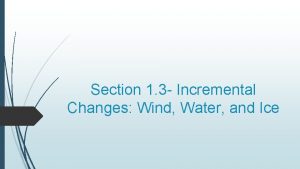 Section 1 3 Incremental Changes Wind Water and