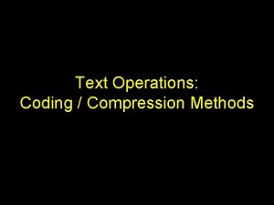 Text Operations Coding Compression Methods Text Compression Motivation