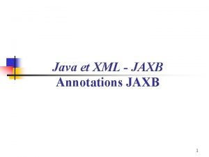 Java et XML JAXB Annotations JAXB 1 Introduction