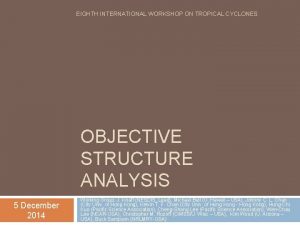 EIGHTH INTERNATIONAL WORKSHOP ON TROPICAL CYCLONES OBJECTIVE STRUCTURE