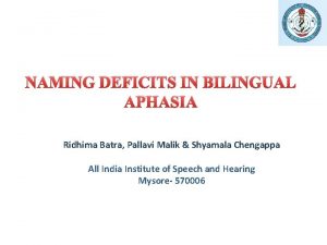 NAMING DEFICITS IN BILINGUAL APHASIA Ridhima Batra Pallavi