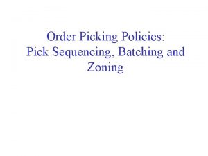 Order Picking Policies Pick Sequencing Batching and Zoning