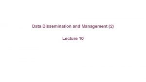 Data Dissemination and Management 2 Lecture 10 Data