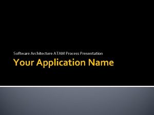 Software Architecture ATAM Process Presentation Your Application Name