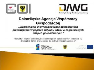 Dolnolska Agencja Wsppracy Gospodarczej Wzmocnienie internacjonalizacji dolnolskich przedsibiorstw