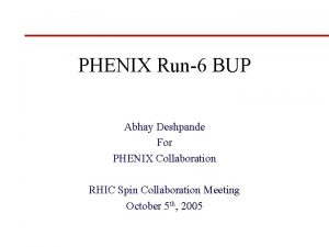 PHENIX Run6 BUP Abhay Deshpande For PHENIX Collaboration