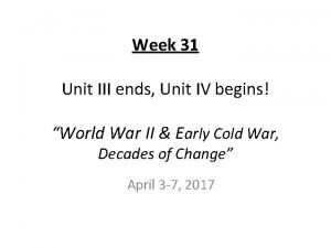 Week 31 Unit III ends Unit IV begins