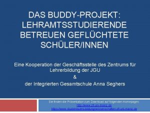 DAS BUDDYPROJEKT LEHRAMTSSTUDIERENDE BETREUEN GEFLCHTETE SCHLERINNEN Eine Kooperation