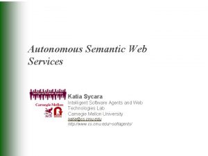 Autonomous Semantic Web Services Katia Sycara Intelligent Software
