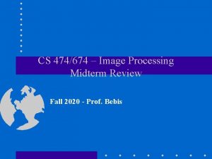 CS 474674 Image Processing Midterm Review Fall 2020