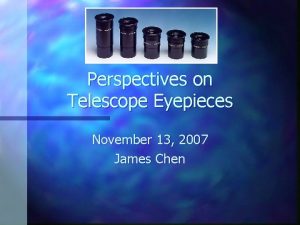 Perspectives on Telescope Eyepieces November 13 2007 James