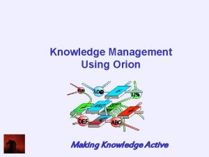 Knowledge Management Using Orion Making Knowledge Active Knowledge