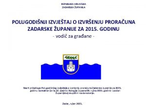 REPUBLIKA HRVATSKA ZADARSKA UPANIJA POLUGODINJI IZVJETAJ O IZVRENJU