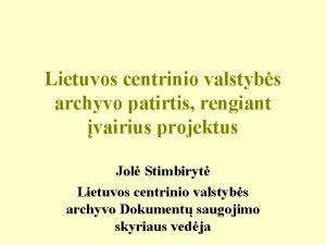 Lietuvos centrinio valstybs archyvo patirtis rengiant vairius projektus