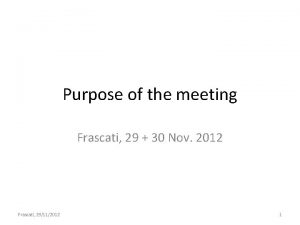 Purpose of the meeting Frascati 29 30 Nov