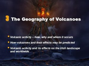 3 The Geography of Volcanoes Volcanic activity how