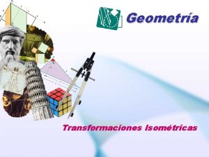 Geometra Transformaciones Isomtricas 1 Transformaciones Isomtricas Definicin La