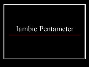 Iambic Pentameter Iambic pentameter defined n Iambic one