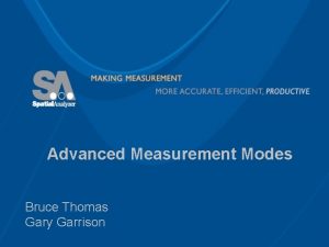 Advanced Measurement Modes Bruce Thomas Gary Garrison Advanced