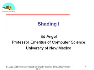Shading I Ed Angel Professor Emeritus of Computer