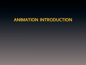 ANIMATION INTRODUCTION BASIC SKILLS Animation has applications in