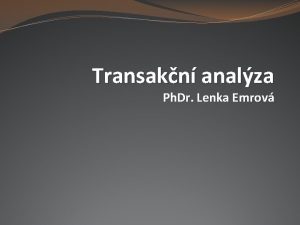 Transakn analza Ph Dr Lenka Emrov Transakn analza